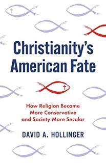 [Access] [PDF EBOOK EPUB KINDLE] Christianity's American Fate: How Religion Became More Conservative