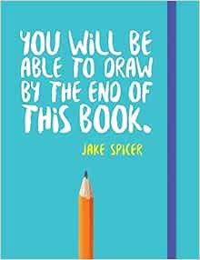 [View] KINDLE PDF EBOOK EPUB You Will Be Able to Draw By the End of this Book by Jake Spicer 📫