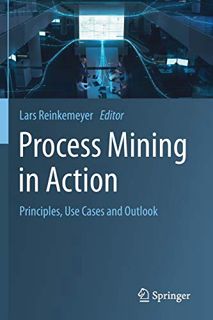 Access EBOOK EPUB KINDLE PDF Process Mining in Action: Principles, Use Cases and Outlook by  Lars Re