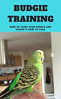 ACCESS [EBOOK EPUB KINDLE PDF] Budgie Taming and Training for Beginners by  Budgie International 💕