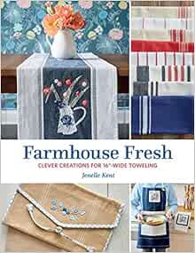 [View] [KINDLE PDF EBOOK EPUB] Farmhouse Fresh: Clever Creations for 16"-Wide Toweling by Jenelle Ke
