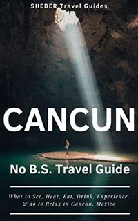 [VIEW] KINDLE PDF EBOOK EPUB SHEDER Cancun: The No B.S. Travel Guide for What to See, Hear, Eat, Dri