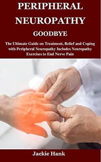 GET KINDLE PDF EBOOK EPUB PERIPHERAL NEUROPATHY GOODBYE: The Ultimate Guide on Treatment, Relief and