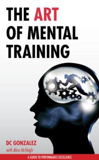 View EBOOK EPUB KINDLE PDF The Art of Mental Training - A Guide to Performance Excellence by  DC Gon