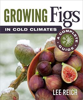 [Read] KINDLE PDF EBOOK EPUB Growing Figs in Cold Climates: A Complete Guide by  Lee Reich 📜