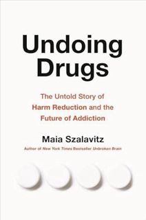 [VIEW] PDF EBOOK EPUB KINDLE Undoing Drugs: The Untold Story of Harm Reduction and the Future of Add