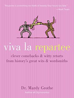 Access [EPUB KINDLE PDF EBOOK] Viva la Repartee: Clever Comebacks and Witty Retorts from History's G