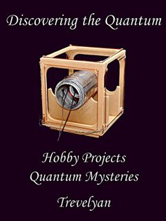 View EBOOK EPUB KINDLE PDF Discovering the Quantum: hobby projects reveal quantum mysteries by  Trev