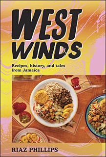 VIEW KINDLE PDF EBOOK EPUB West Winds: Recipes, History and Tales from Jamaica by  Riaz Phillips 📙