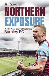 ACCESS KINDLE PDF EBOOK EPUB Northern Exposure: A Fifty-Year Diary of Watching Burnley FC by  Tim Qu