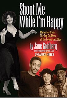 [GET] EPUB KINDLE PDF EBOOK Shoot Me While I'm Happy: Memories from The Tap Goddess of the Lower Eas