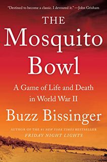 Access KINDLE PDF EBOOK EPUB The Mosquito Bowl: A Game of Life and Death in World War II by  Buzz Bi
