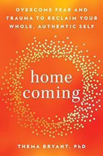 [Read] [PDF EBOOK EPUB KINDLE] Homecoming: Overcome Fear and Trauma to Reclaim Your Whole, Authentic