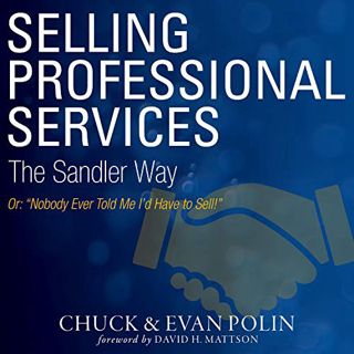 GET [EPUB KINDLE PDF EBOOK] Selling Professional Services the Sandler Way: Or, Nobody Ever Told Me I