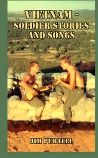 View KINDLE PDF EBOOK EPUB Vietnam - Soldier Stories and Songs by  Mr. Jim PURTELL 📨