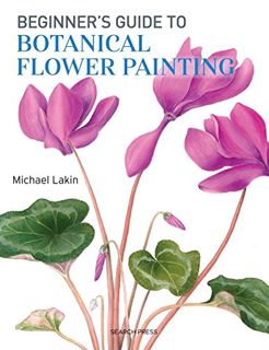 [GET] [PDF EBOOK EPUB KINDLE] Beginner's Guide to Botanical Flower Painting by  Michael Lakin 💝