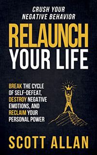 [Access] [EBOOK EPUB KINDLE PDF] Relaunch Your Life: Break the Cycle of Self-Defeat, Destroy Negativ