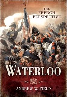 [Read] [KINDLE PDF EBOOK EPUB] Waterloo: The French Perspective by  Andrew W. Field 📫