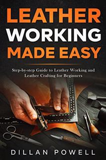 [READ] [EBOOK EPUB KINDLE PDF] Leather Working Made Easy: Step-by-step Guide to Leather Working and