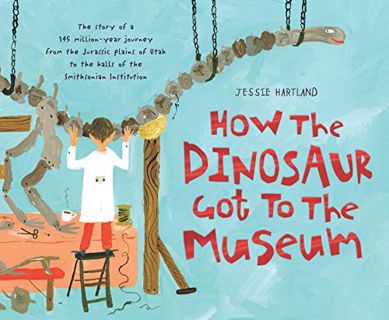 Access [KINDLE PDF EBOOK EPUB] How the Dinosaur Got to the Museum (How the . . . Got to the Museum)