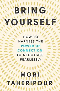 [View] [EPUB KINDLE PDF EBOOK] Bring Yourself: How to Harness the Power of Connection to Negotiate F