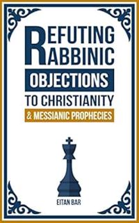 VIEW EPUB KINDLE PDF EBOOK Refuting Rabbinic Objections to Christianity & Messianic Prophecies by Ei