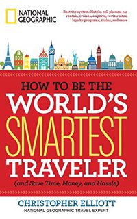 [Read] KINDLE PDF EBOOK EPUB How to Be the World's Smartest Traveler (and Save Time, Money, and Hass