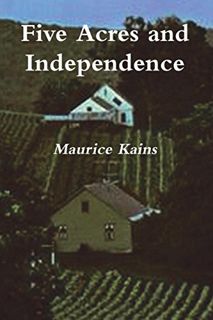 [GET] [PDF EBOOK EPUB KINDLE] Five Acres and Independence: A Practical Guide to the Selection and Ma