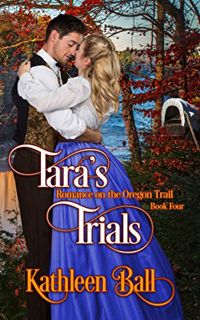 VIEW KINDLE PDF EBOOK EPUB Tara's Trials: A Christian Romance (Romance on the Oregon Trail Book 4) b