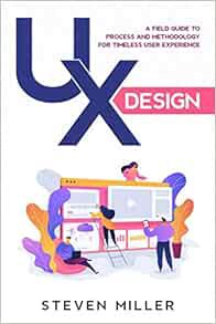 [Access] [EPUB KINDLE PDF EBOOK] UX Design: A Field Guide To Process And Methodology For Timeless Us