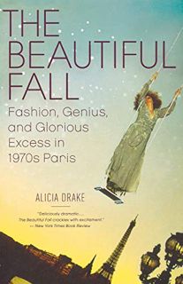 View [EPUB KINDLE PDF EBOOK] The Beautiful Fall: Fashion, Genius, and Glorious Excess in 1970s Paris