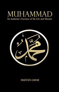 [View] [PDF EBOOK EPUB KINDLE] Muhammad: An Authentic Overview of His Life and Mission by  Mustafa U