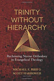 [Get] [EBOOK EPUB KINDLE PDF] Trinity Without Hierarchy: Reclaiming Nicene Orthodoxy in Evangelical