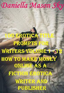 [Access] KINDLE PDF EBOOK EPUB 100 Erotica Title Prompts For Writers Volume 1 - 12: How To Make Mone
