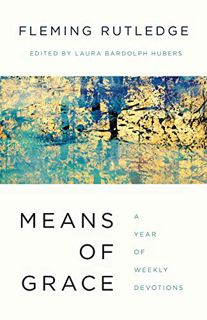 [GET] [KINDLE PDF EBOOK EPUB] Means of Grace: A Year of Weekly Devotions by  Fleming Rutledge &  Lau