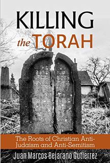 GET [EPUB KINDLE PDF EBOOK] Killing the Torah: The Roots of Christian Anti-Judaism and Anti-Semitism