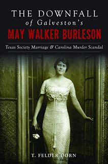 [Access] [EPUB KINDLE PDF EBOOK] The Downfall of Galveston's May Walker Burleson: Texas Society Marr