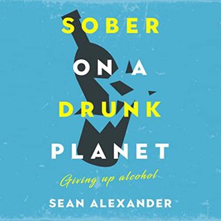 READ EBOOK EPUB KINDLE PDF Sober on a Drunk Planet: Giving Up Alcohol. The Unexpected Shortcut to Fi