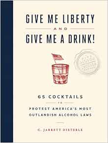 [ACCESS] EPUB KINDLE PDF EBOOK Give Me Liberty and Give Me a Drink!: 65 Cocktails to Protest America