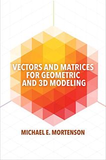 [View] PDF EBOOK EPUB KINDLE Vectors and Matrices for Geometric and 3D Modeling by  Michael Mortenso