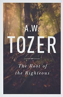 [READ] [KINDLE PDF EBOOK EPUB] The Root of the Righteous by  A. W. Tozer 📮