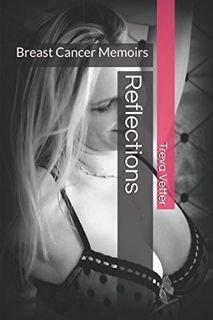 View EPUB KINDLE PDF EBOOK Reflections: Breast Cancer Memoirs by  Treva Vetter 📂