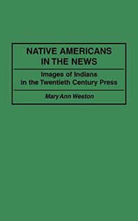 ACCESS KINDLE PDF EBOOK EPUB Native Americans in the News: Images of Indians in the Twentieth Centur