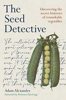 [ACCESS] KINDLE PDF EBOOK EPUB The Seed Detective: Uncovering the Secret Histories of Remarkable Veg