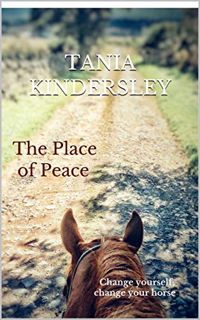 GET [EPUB KINDLE PDF EBOOK] The Place of Peace: Change Yourself; Change Your Horse by  Tania Kinders