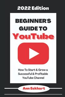 [ACCESS] EBOOK EPUB KINDLE PDF Beginner’s Guide To YouTube 2022 Edition: How To Start & Grow a Succe