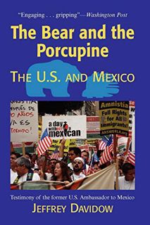 [Read] [KINDLE PDF EBOOK EPUB] The Bear and the Porcupine: The U.S. and Mexico by  Jeffrey Davidow ✔