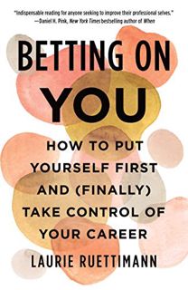 [View] EPUB KINDLE PDF EBOOK Betting on You: How to Put Yourself First and (Finally) Take Control of