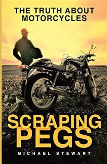 [View] [EBOOK EPUB KINDLE PDF] Scraping Pegs: The Truth About Motorcycles by  Michael Stewart 🗂️