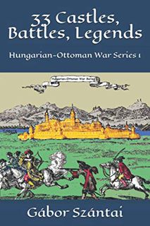 [READ] [PDF EBOOK EPUB KINDLE] 33 Castles, Battles, Legends: Hungarian-Ottoman War Series 1 by  Gábo